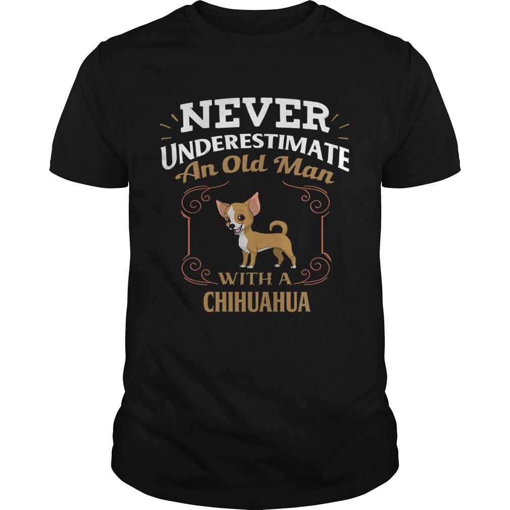 Never Underestimate An Old Man With A Chihuahua shirt