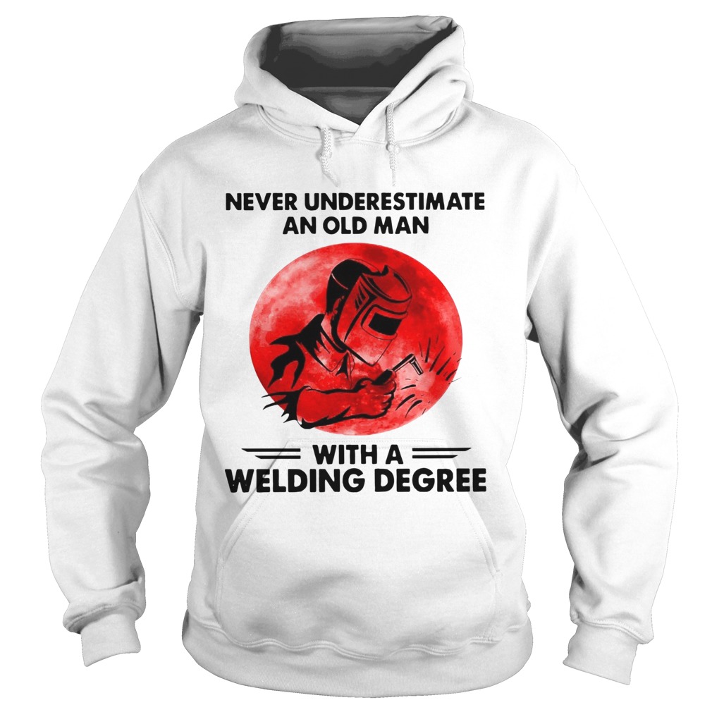 Never Underestimate Old Man With A Welding Degree Hoodie