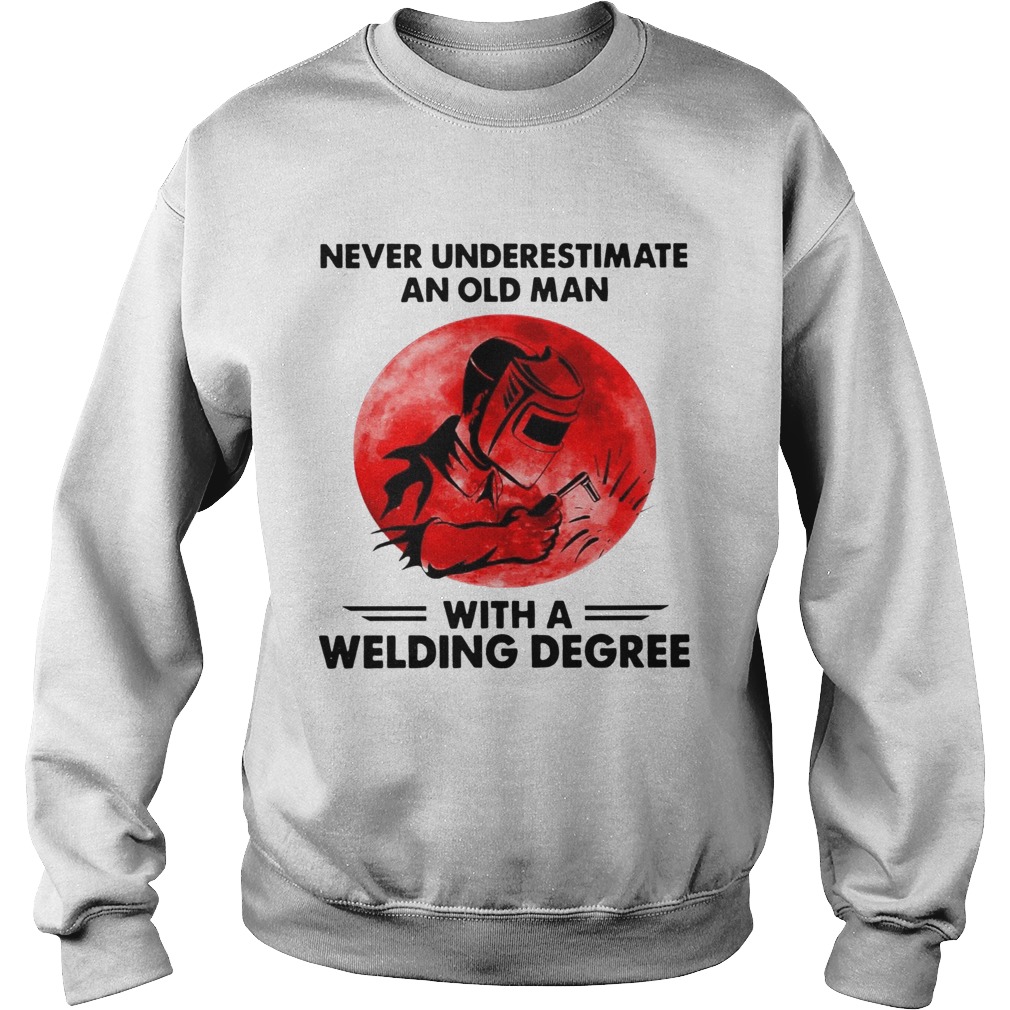 Never Underestimate Old Man With A Welding Degree Sweatshirt