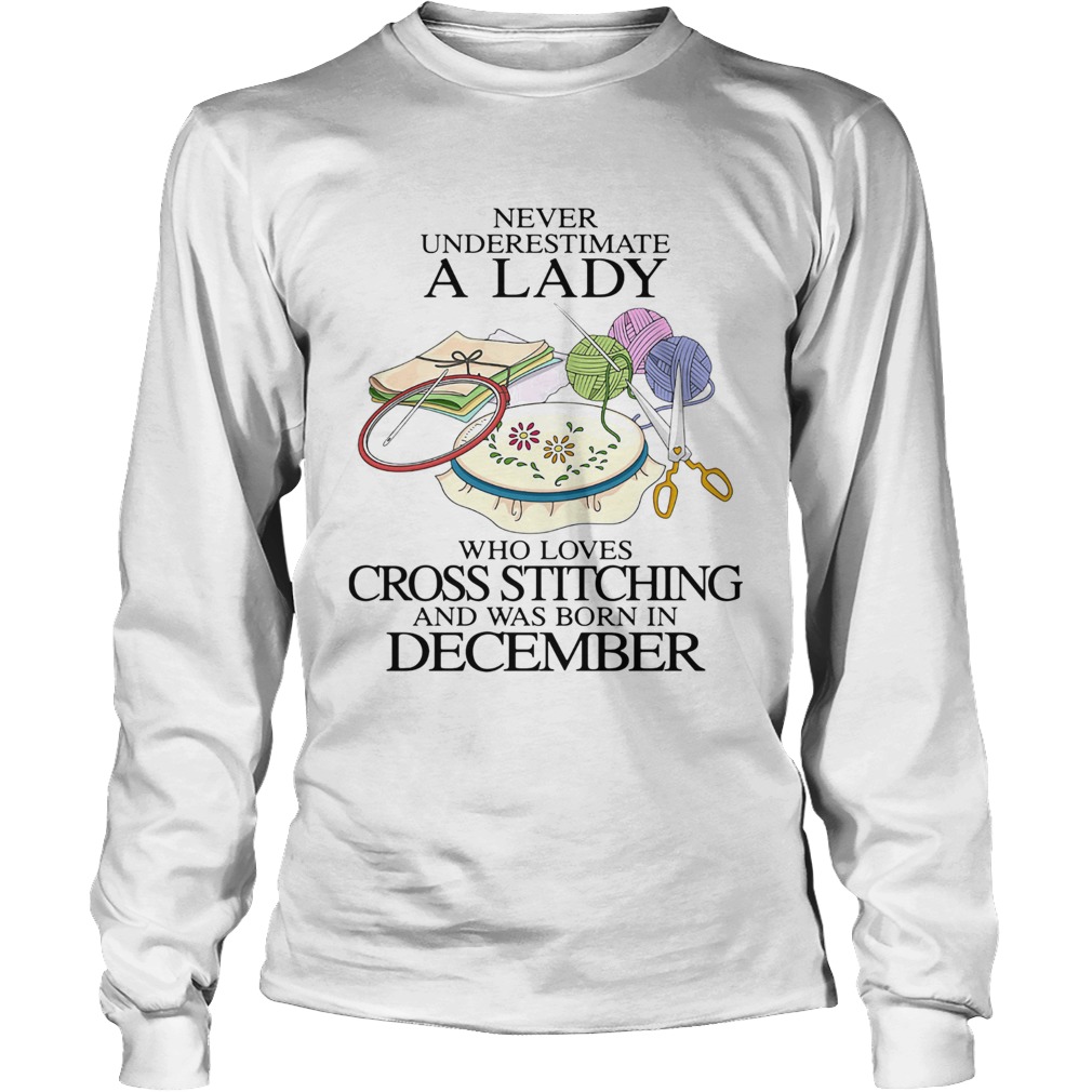 Never underestimate a lady who loves cross stitching and was born in december Long Sleeve