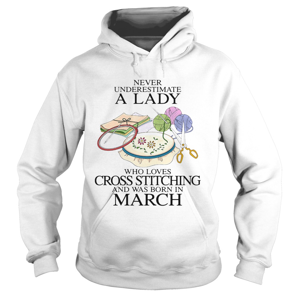 Never underestimate a lady who loves cross stitching and was born in march Hoodie