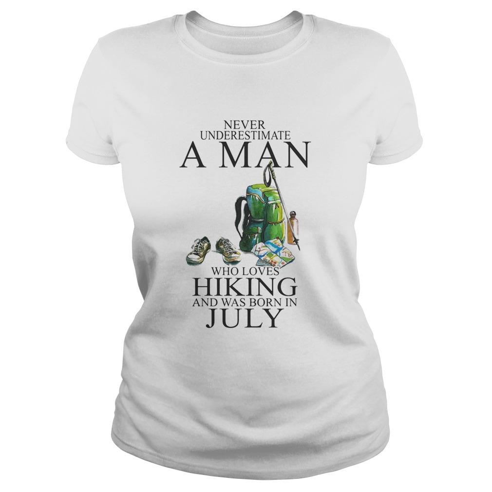 Never underestimate a man who loves hiking and was born in july Classic Ladies