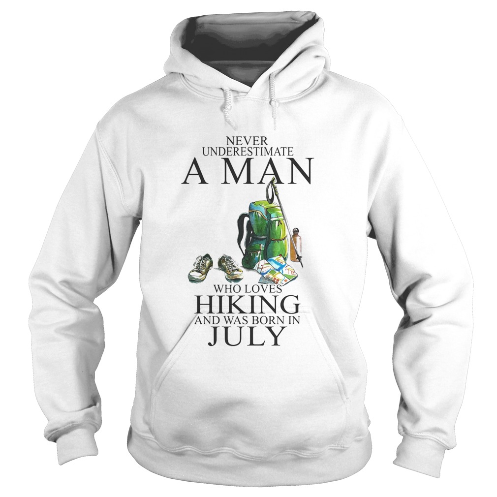 Never underestimate a man who loves hiking and was born in july Hoodie