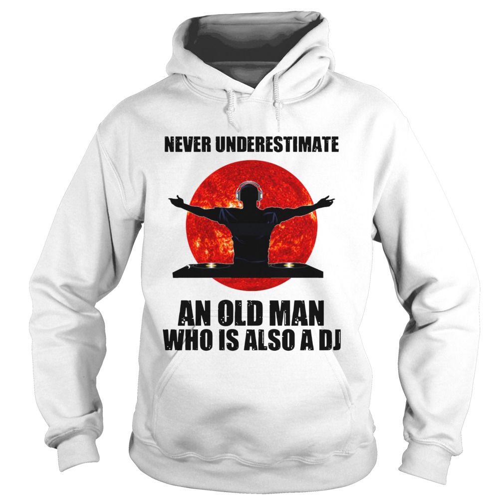 Never underestimate an old man who is also a DJ Sun Hoodie
