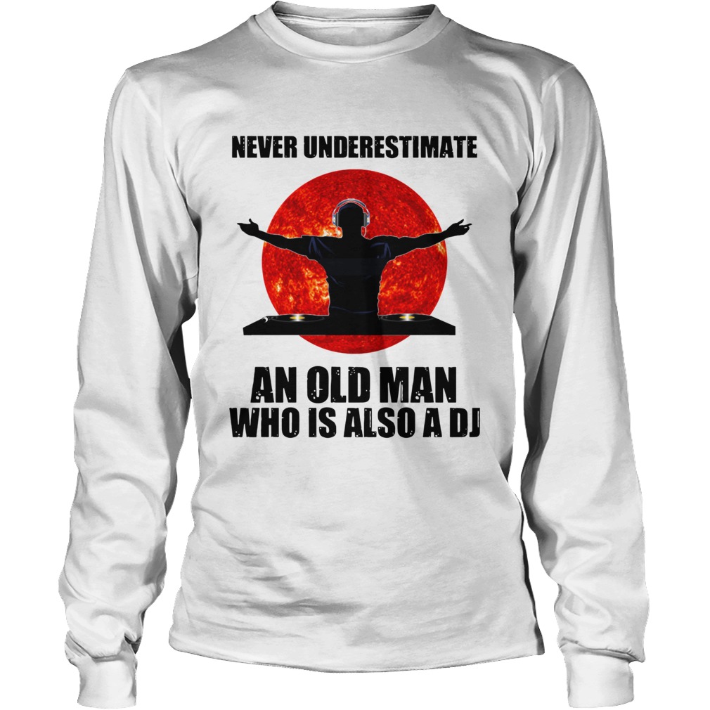Never underestimate an old man who is also a DJ Sun Long Sleeve