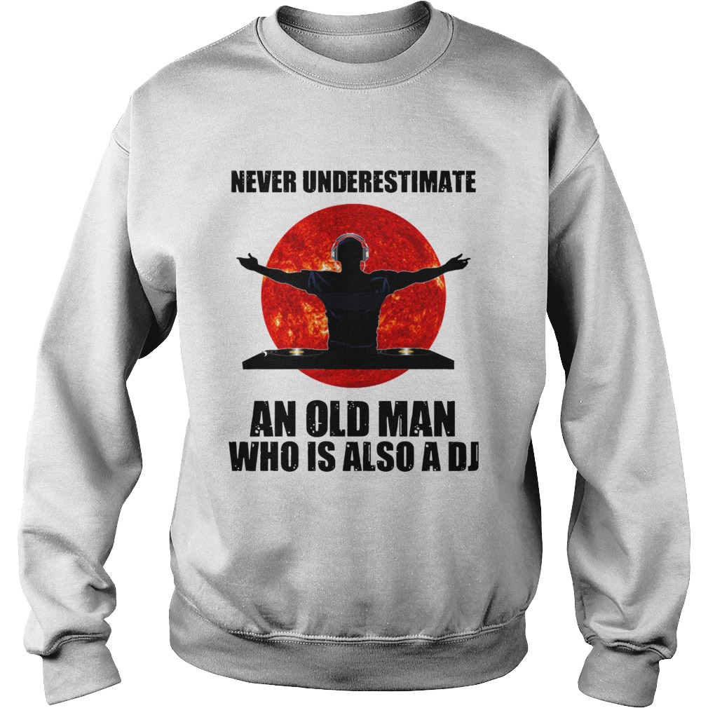 Never underestimate an old man who is also a DJ Sun Sweatshirt
