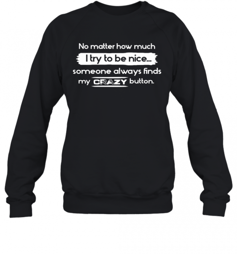 No Matter How Much I Try To Be Nice Someone Always Finds My Crazy Button T-Shirt Unisex Sweatshirt