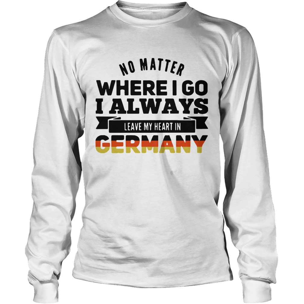 No Matter Where I Go I Always Leave My Heart In Germany Long Sleeve