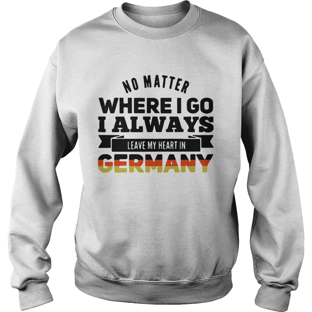No Matter Where I Go I Always Leave My Heart In Germany Sweatshirt