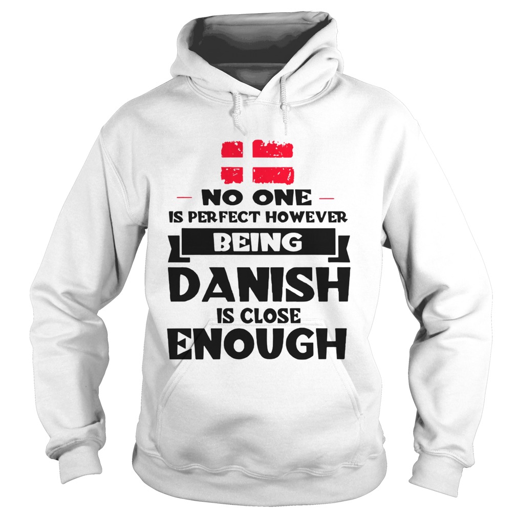 No One Is Perfect Being Danish Is Close Enough Hoodie