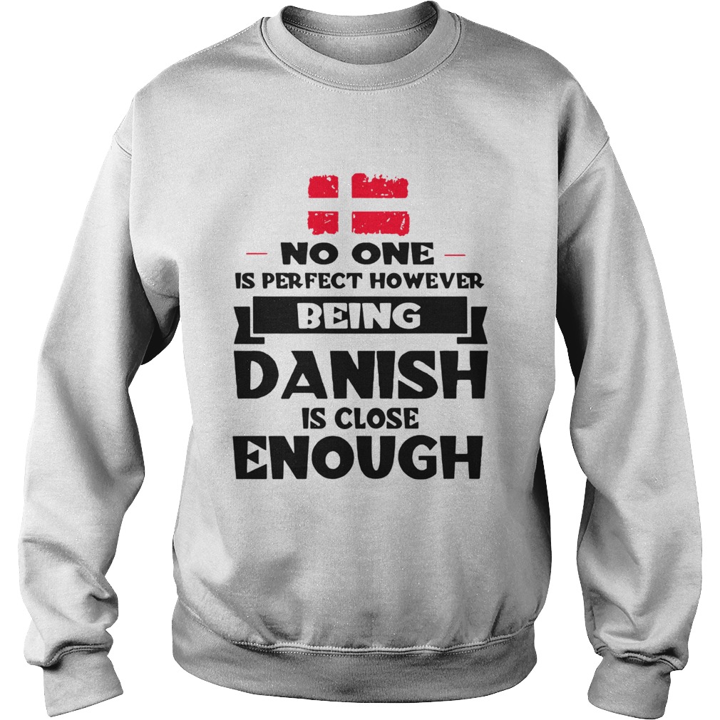 No One Is Perfect Being Danish Is Close Enough Sweatshirt