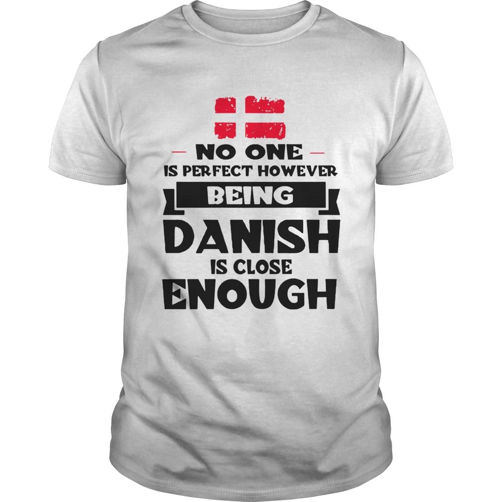 No One Is Perfect Being Danish Is Close Enough shirt