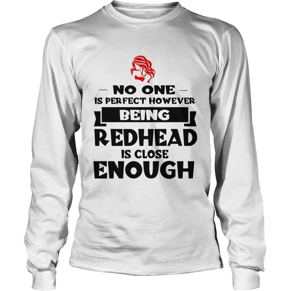 No one is perfect however being redhead is close enough Long Sleeve
