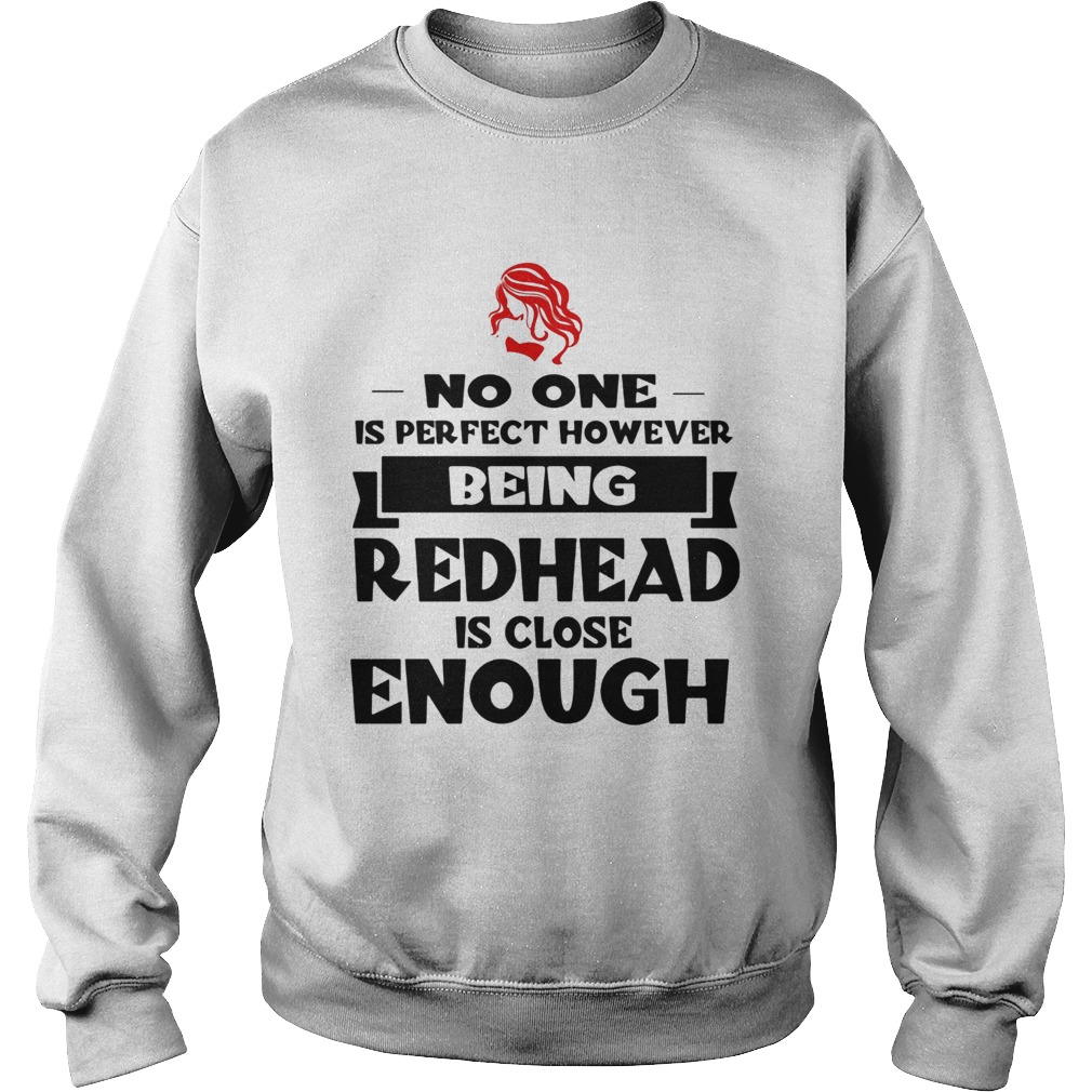 No one is perfect however being redhead is close enough Sweatshirt