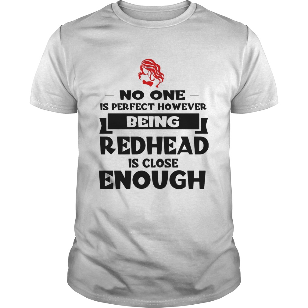 No one is perfect however being redhead is close enough shirt
