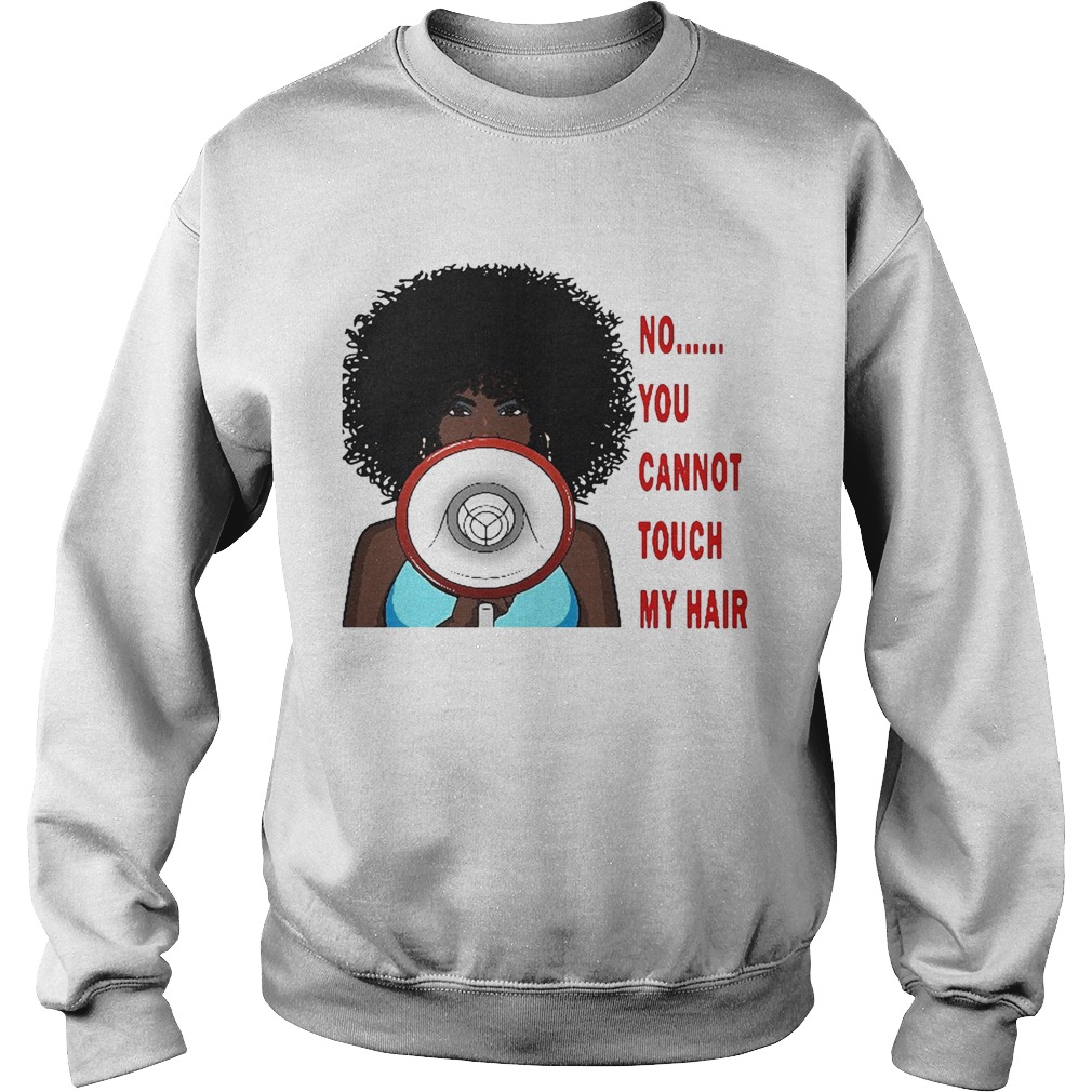 No you cannot touch my hair Sweatshirt