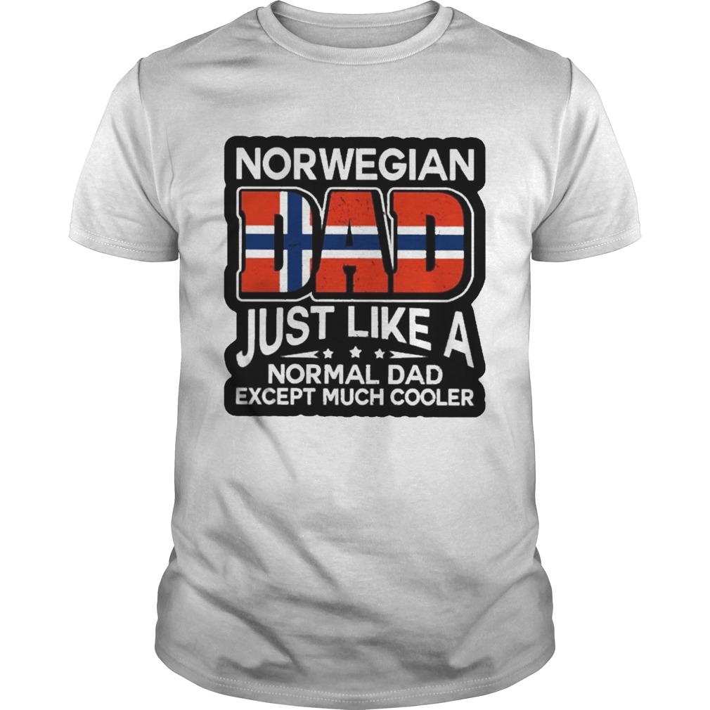 Norwegian Dad Just Like A Normal Dad Except Much Cooler shirt