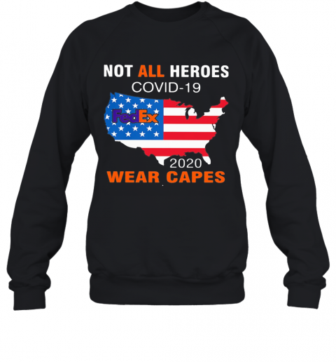 Not All Heroes Covid 19 Fedex 2020 Wear Capes American Flag Independence Day T-Shirt Unisex Sweatshirt