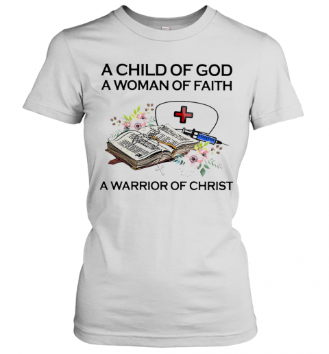 Nurse A Child Of God A Woman Of Faith A Warrior Of Christ Flowers T-Shirt Classic Women's T-shirt