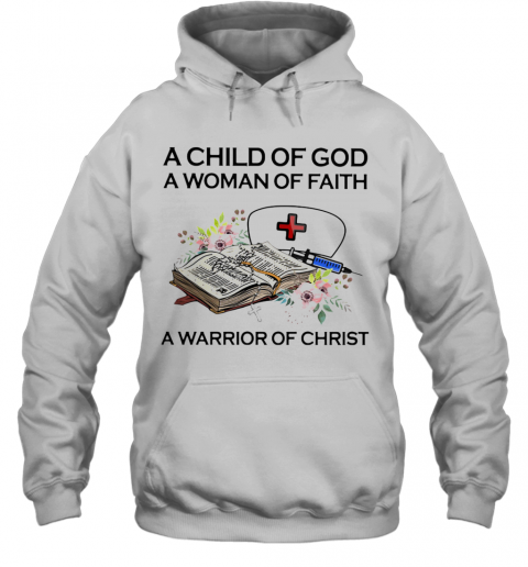 Nurse A Child Of God A Woman Of Faith A Warrior Of Christ Flowers T-Shirt Unisex Hoodie