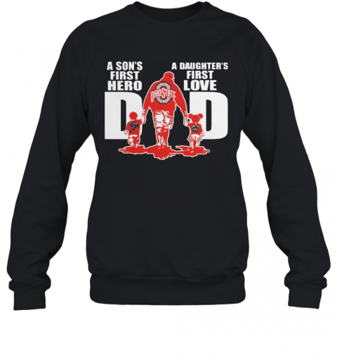 Ohio State Buckeyes Dad A Son'S First Hero A Daughter'S First Love T-Shirt Unisex Sweatshirt