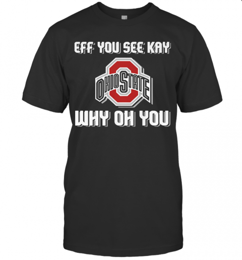 Ohio State Buckeyes Eff You See Kay Why Oh You T-Shirt