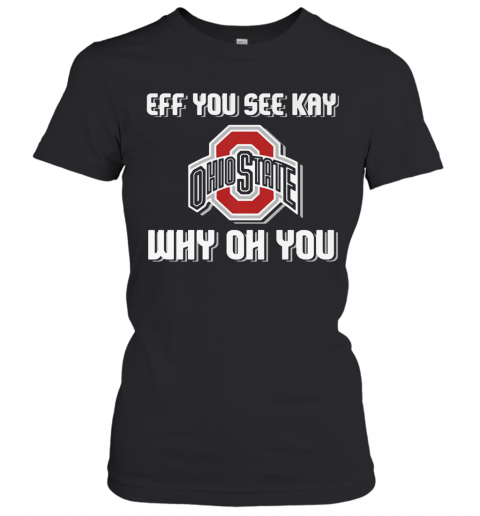 Ohio State Buckeyes Eff You See Kay Why Oh You T-Shirt Classic Women's T-shirt