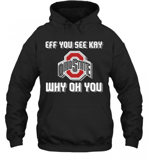 Ohio State Buckeyes Eff You See Kay Why Oh You T-Shirt Unisex Hoodie
