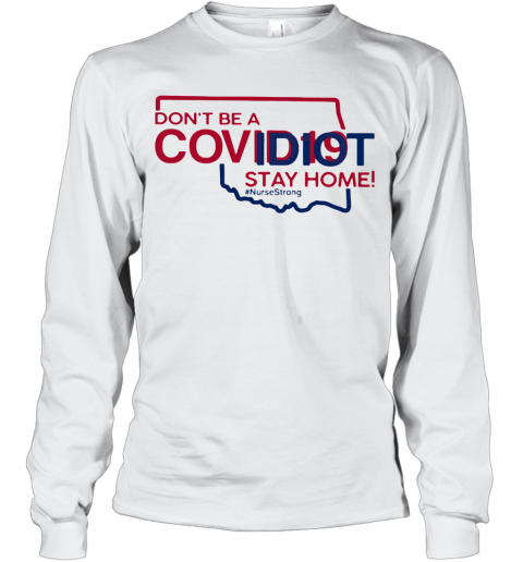 Oklahoma Don'T Be A Covid 19 Covidiot Stay Home Nursestrong T-Shirt Long Sleeved T-shirt 