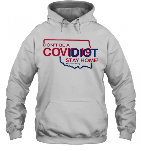 Oklahoma Don'T Be A Covid 19 Covidiot Stay Home Nursestrong T-Shirt Unisex Hoodie
