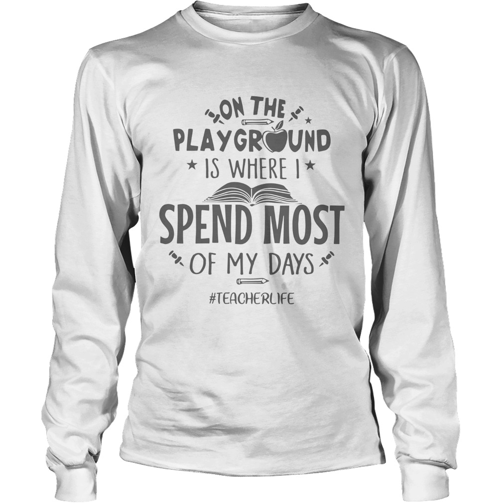 On The Play Groud Is Where I Spend Most Of My Days Teacherlife Long Sleeve