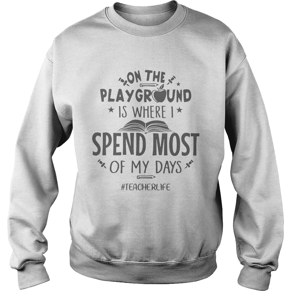 On The Play Groud Is Where I Spend Most Of My Days Teacherlife Sweatshirt