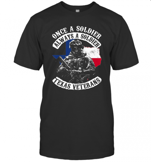 Once A Soldier Always A Soldier Texas Veterans T-Shirt