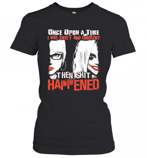 Once Upon A Time I Was Sweet And Innocent Then Shit Happened T-Shirt Classic Women's T-shirt