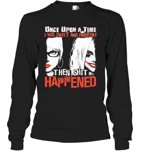 Once Upon A Time I Was Sweet And Innocent Then Shit Happened T-Shirt Long Sleeved T-shirt 