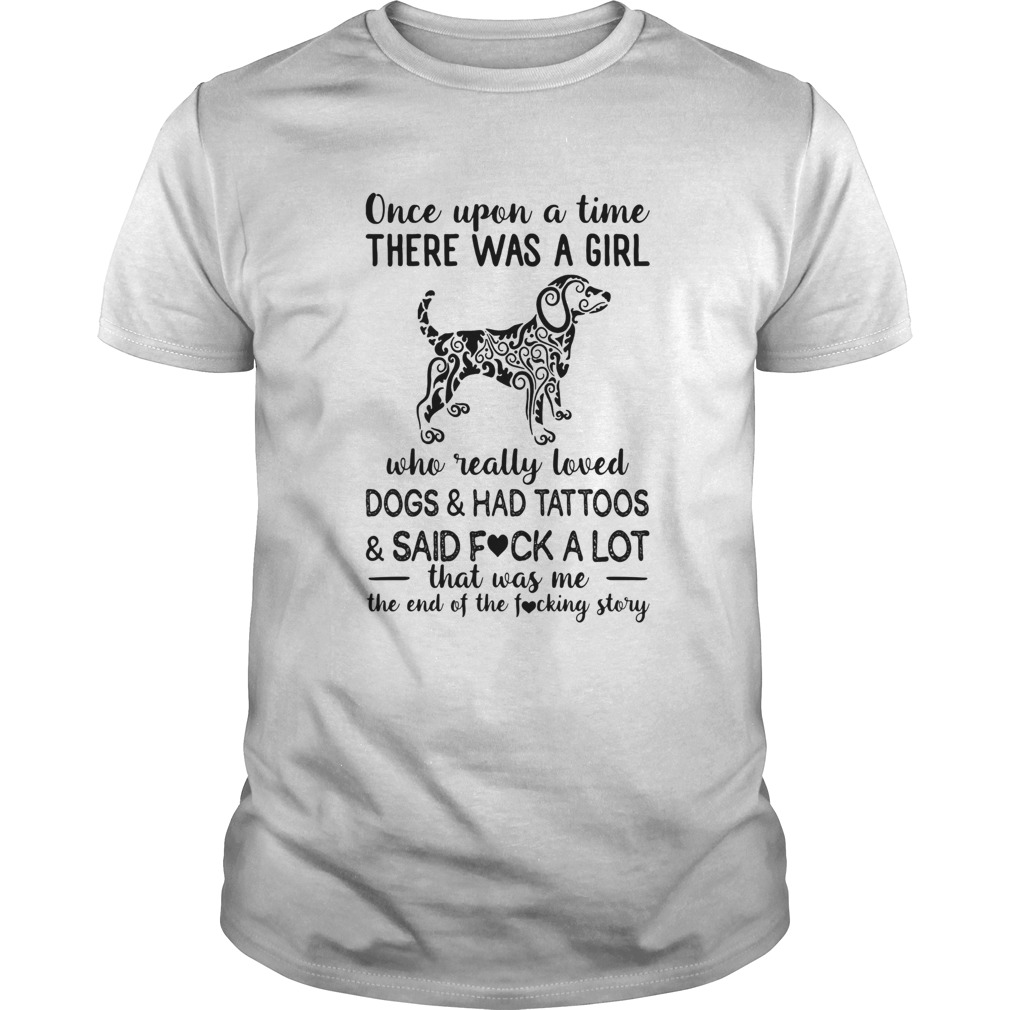 Once Upon A Time There Was A Girl Who Really Loved Dogs And Had Tattoos And Said Fuck A Lot shirt