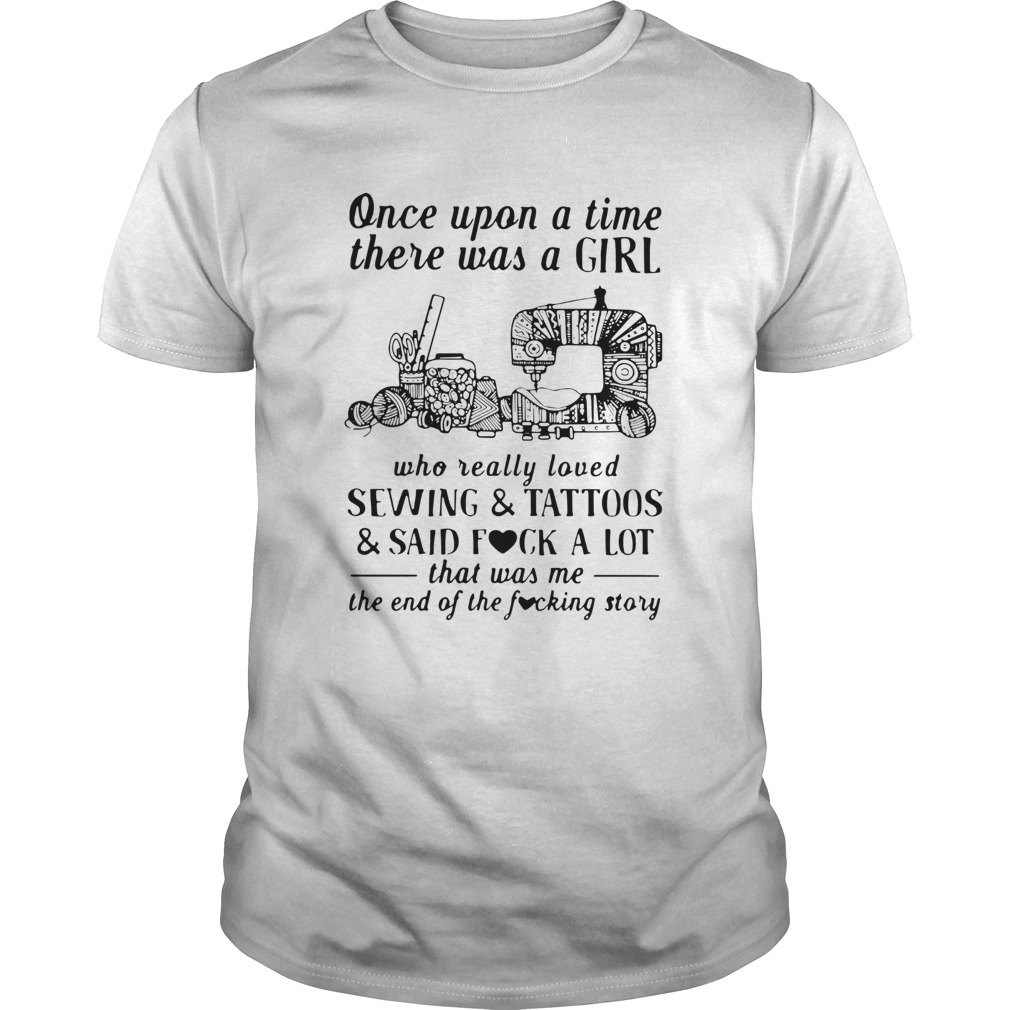 Once Upon A Time There Was A Girl Who Really Loved Sewing And Tattoos And Said Fuck A Lot shirt