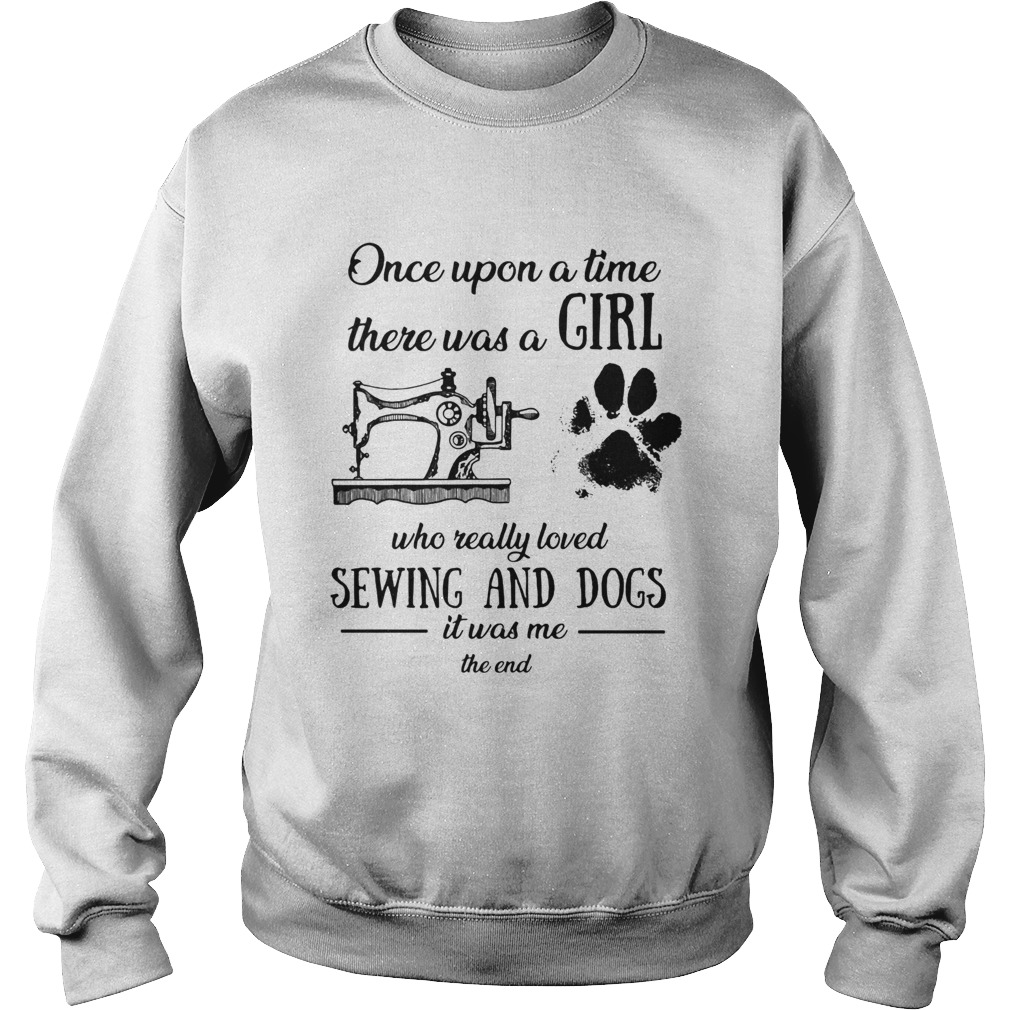 Once upon a time there was a girl sewing and dogs Sweatshirt