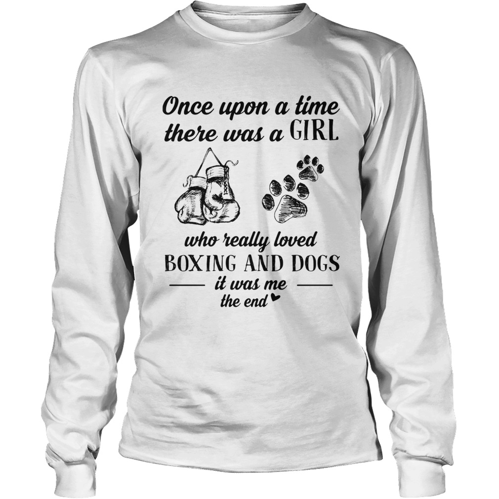 Once upon a time there was a girl who really loved boxing and dogs paw it was me the end Long Sleeve