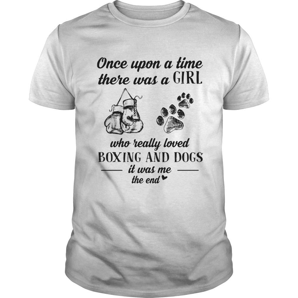 Once upon a time there was a girl who really loved boxing and dogs paw it was me the end shirt