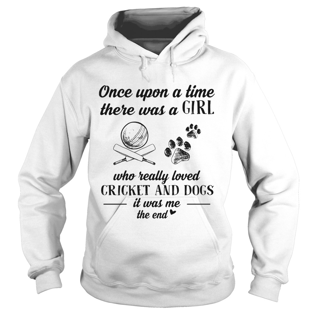 Once upon a time there was a girl who really loved cricket and dogs paw it was me the end Hoodie