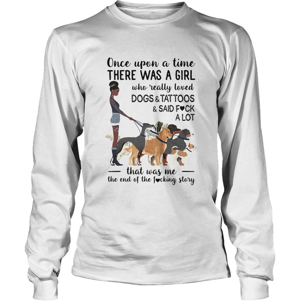 Once upon a time there was a girl who really loved dogs and tattoosans said fuck a lot heart Long Sleeve