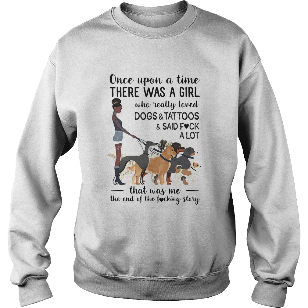 Once upon a time there was a girl who really loved dogs and tattoosans said fuck a lot heart Sweatshirt