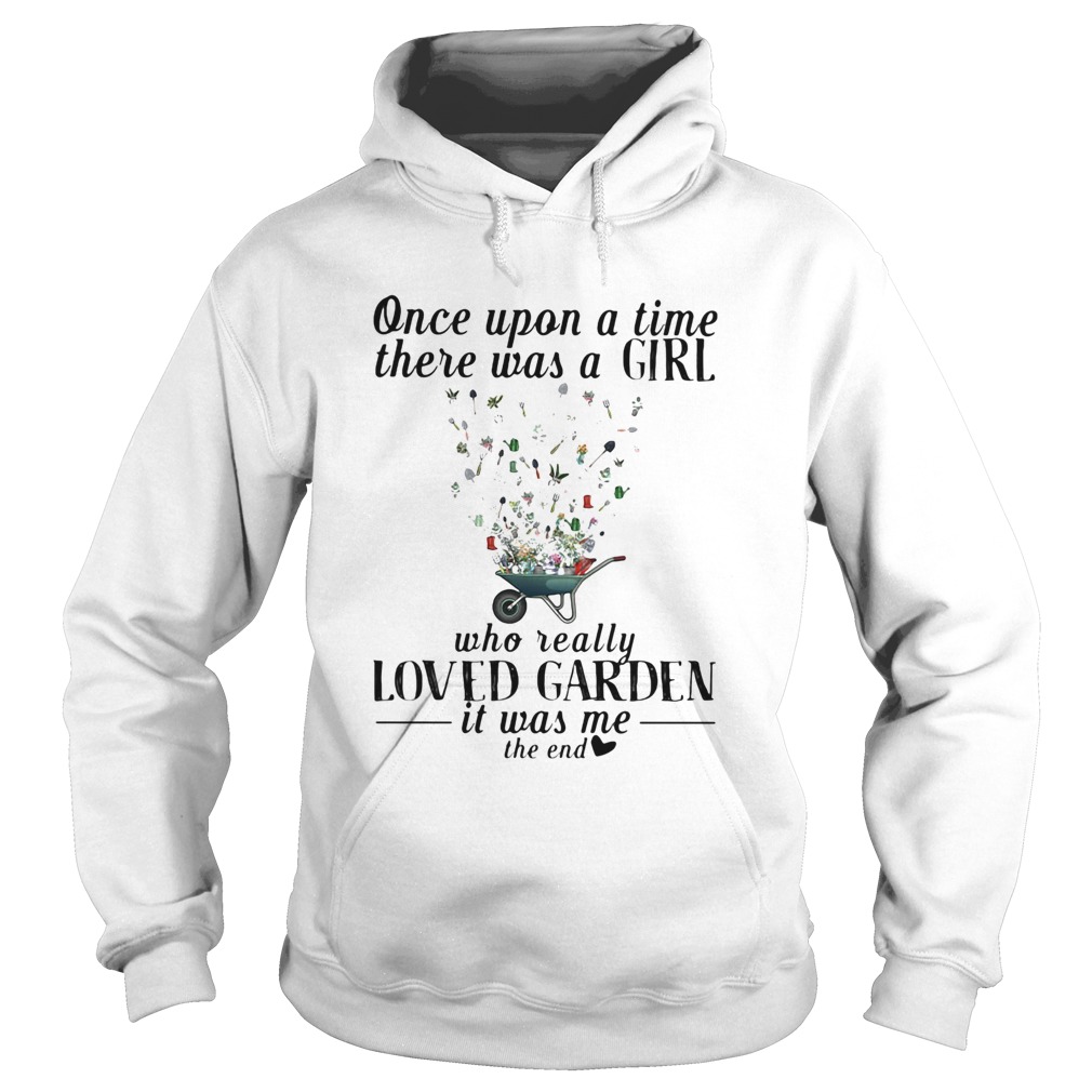 Once upon a time there was a girl who really loved garden its was me the end heart Hoodie