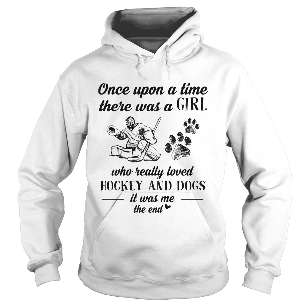 Once upon a time there was a girl who really loved hockey and dogs paw it was me the end Hoodie
