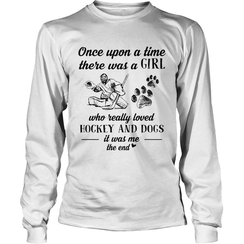 Once upon a time there was a girl who really loved hockey and dogs paw it was me the end Long Sleeve