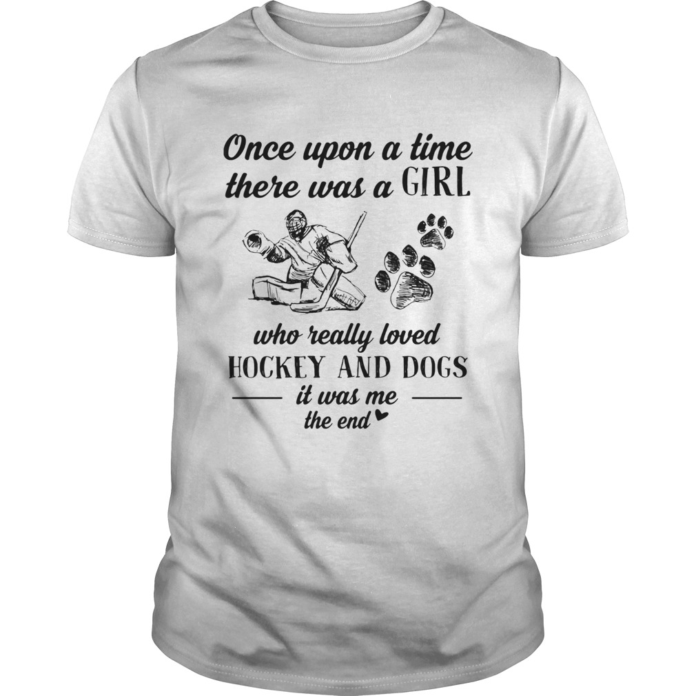 Once upon a time there was a girl who really loved hockey and dogs paw it was me the end shirt