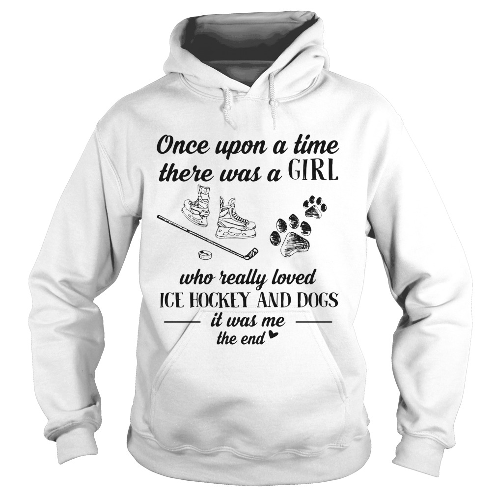 Once upon a time there was a girl who really loved ice hockey and dogs paw it was me the end Hoodie