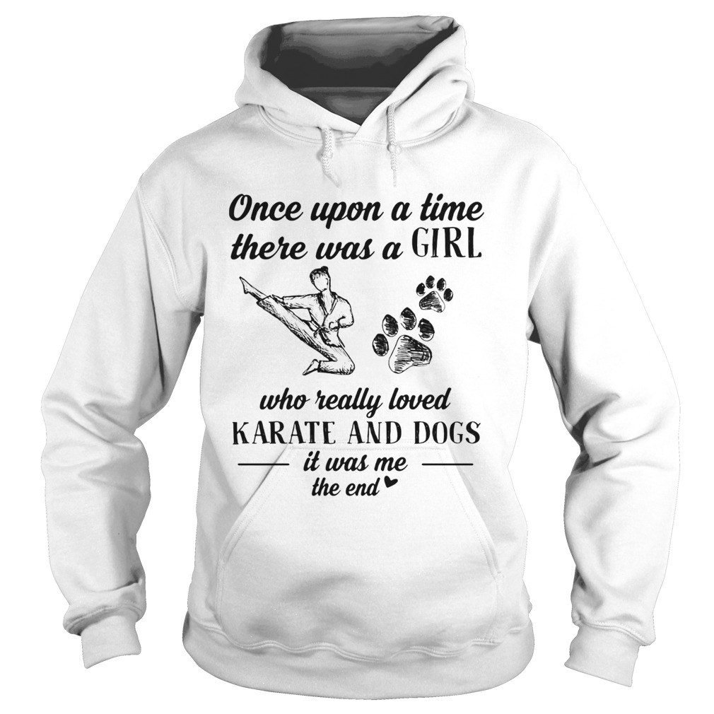 Once upon a time there was a girl who really loved karate and dogs paw it was me the end Hoodie