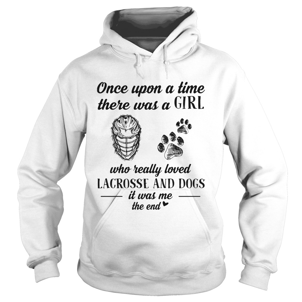 Once upon a time there was a girl who really loved lacrosse and dogs paw it was me the end Hoodie